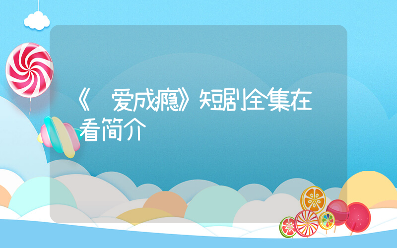 《错爱成瘾》短剧全集在线观看简介插图