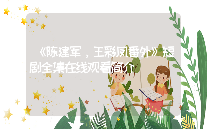 《陈建军，王彩凤番外》短剧全集在线观看简介插图