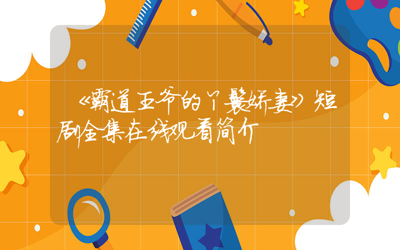 《霸道王爷的丫鬟娇妻》短剧全集在线观看简介插图