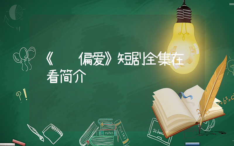 《顶级偏爱》短剧全集在线观看简介插图