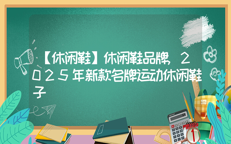 【休闲鞋】休闲鞋品牌,2025年新款名牌运动休闲鞋子插图