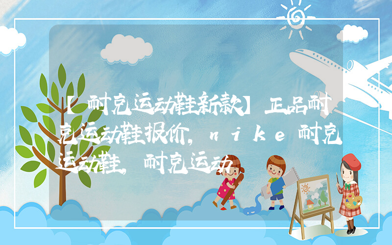【耐克运动鞋新款】正品耐克运动鞋报价,nike耐克运动鞋,耐克运动插图