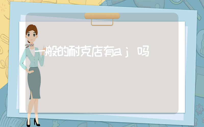 一般的耐克店有aj吗插图