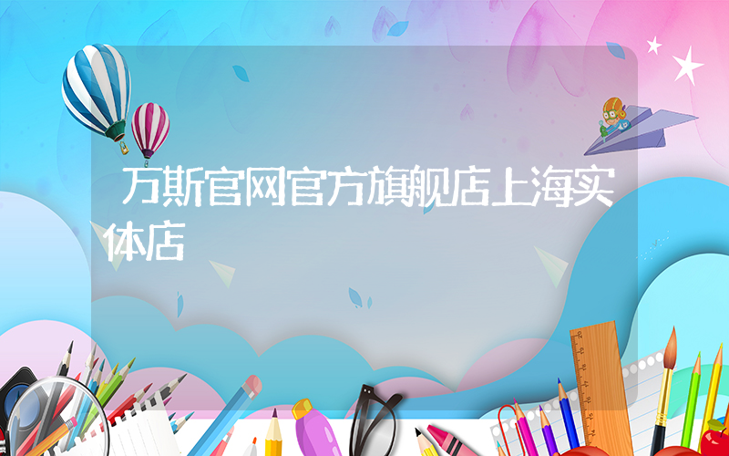 万斯官网官方旗舰店上海实体店插图