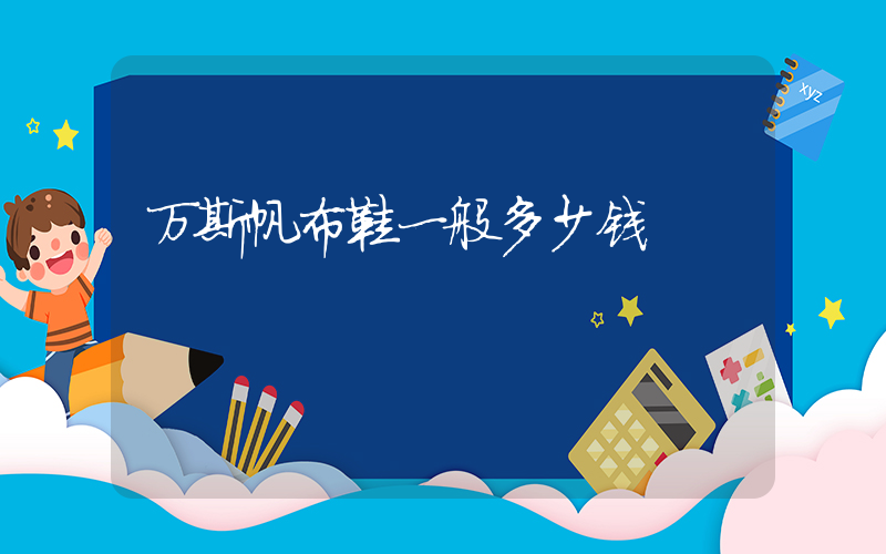 万斯帆布鞋一般多少钱插图