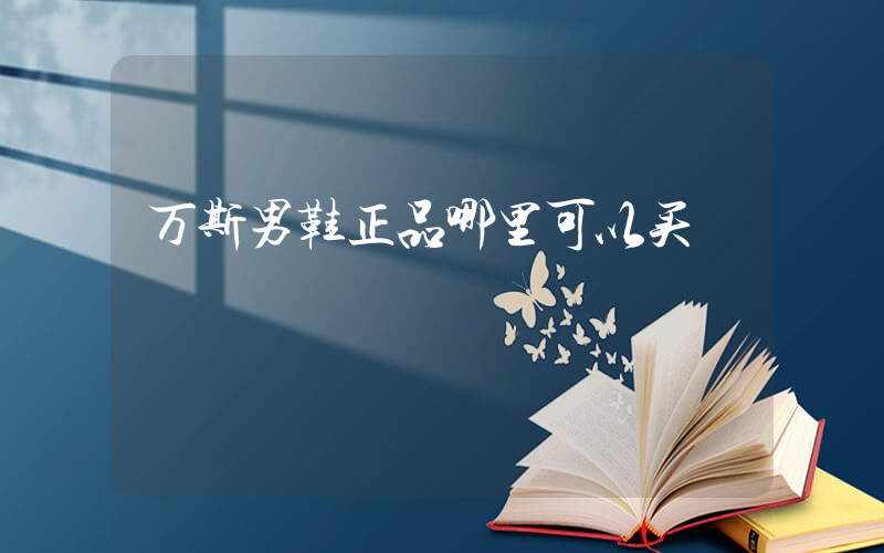 万斯男鞋正品哪里可以买插图