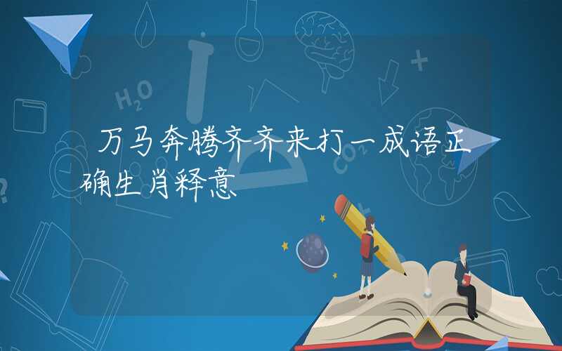 万马奔腾齐齐来打一成语正确生肖释意插图