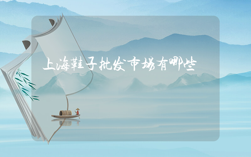 上海鞋子批发市场有哪些插图