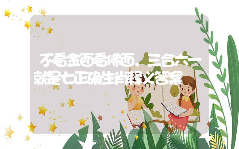 不看金面看佛面，三合六一就是七正确生肖释义答案插图