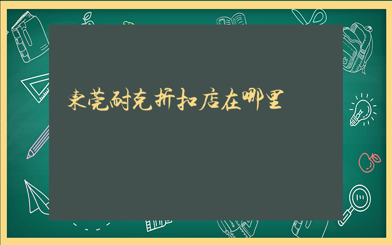 东莞耐克折扣店在哪里插图