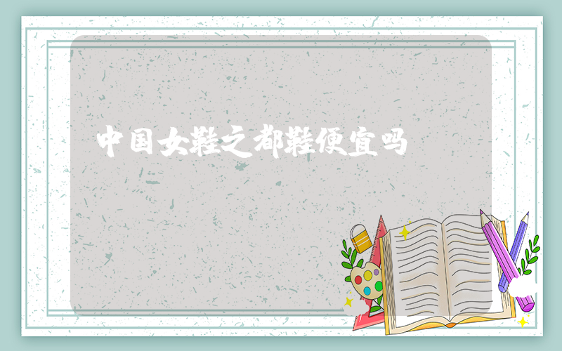 中国女鞋之都鞋便宜吗插图