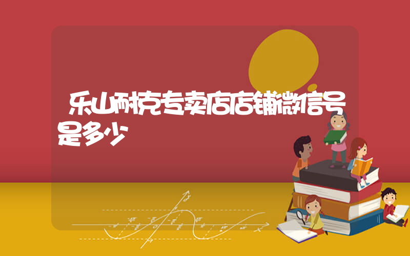 乐山耐克专卖店店铺微信号是多少插图