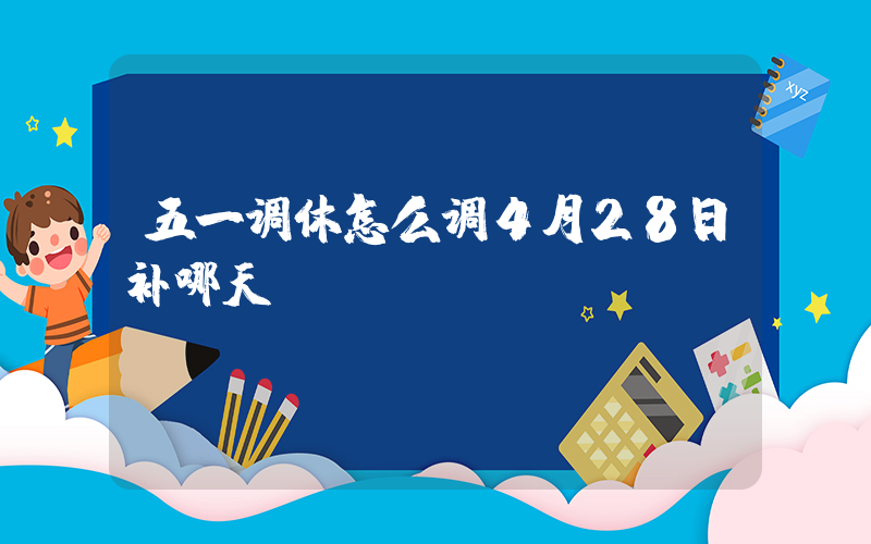 五一调休怎么调4月28日补哪天插图