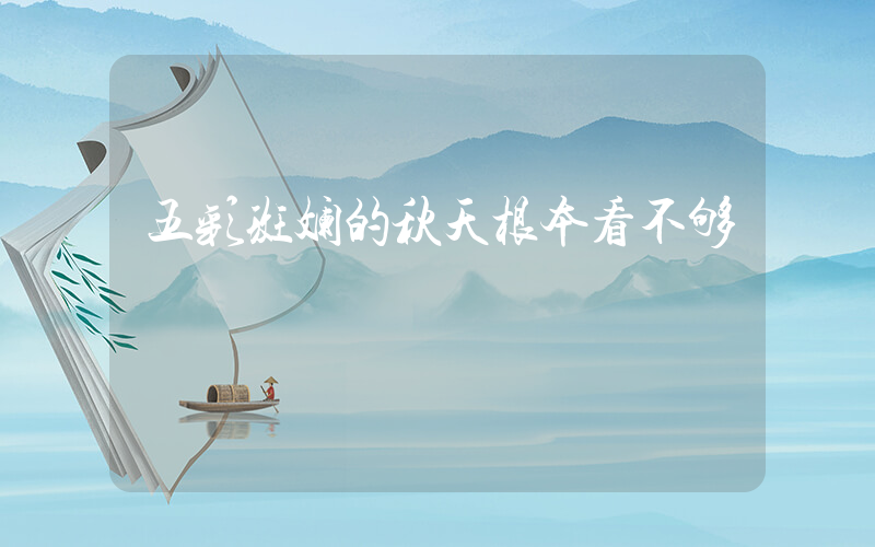 五彩斑斓的秋天根本看不够插图