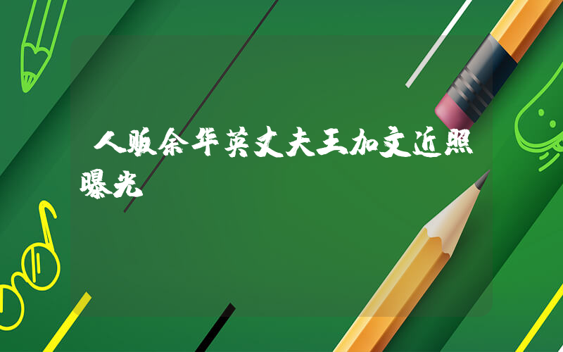 人贩余华英丈夫王加文近照曝光插图