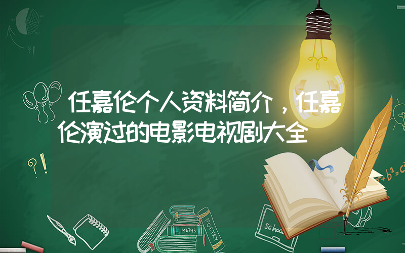 任嘉伦个人资料简介，任嘉伦演过的电影电视剧大全插图