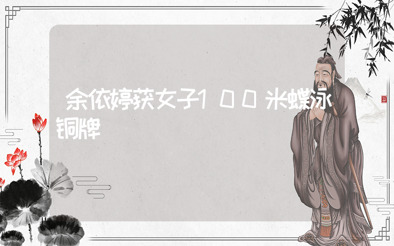 余依婷获女子100米蝶泳铜牌插图