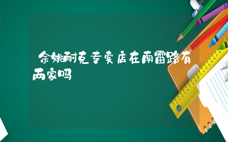 余姚耐克专卖店在南雷路有两家吗插图