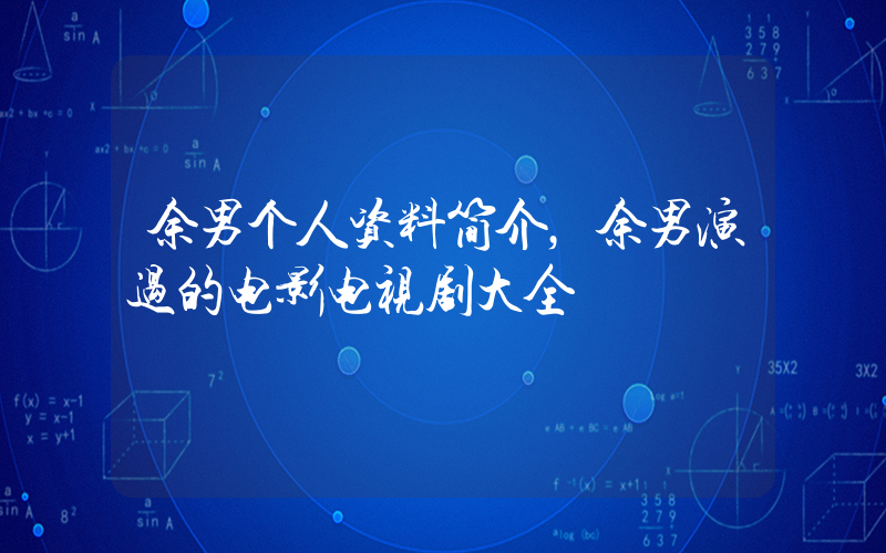 余男个人资料简介，余男演过的电影电视剧大全插图