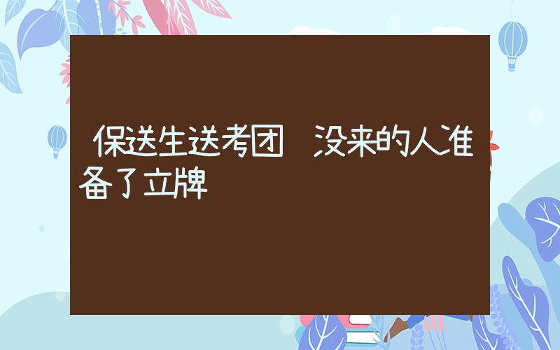 保送生送考团给没来的人准备了立牌插图