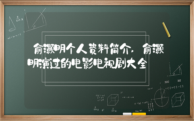 俞灏明个人资料简介,俞灏明演过的电影电视剧大全插图 俞灏明个人资料简介,俞灏明演过的电影电视剧大全插图