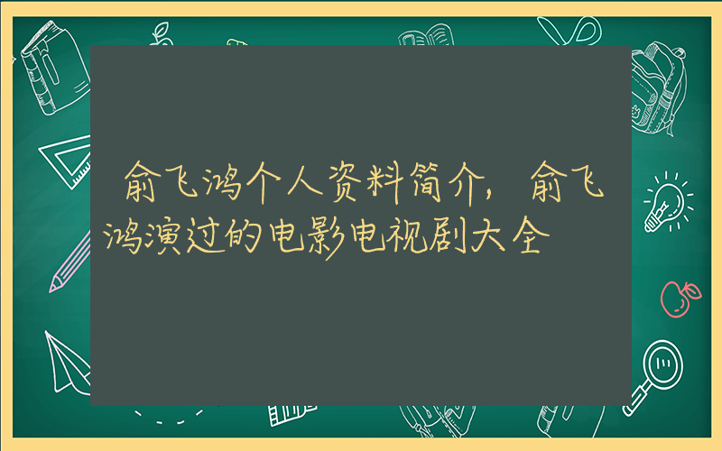 俞飞鸿个人资料简介,俞飞鸿演过的电影电视剧大全插图 俞飞鸿个人资料简介,俞飞鸿演过的电影电视剧大全插图