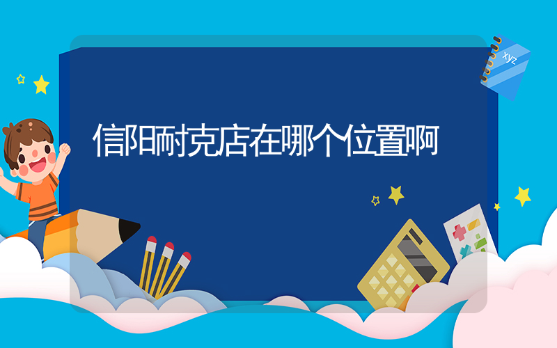 信阳耐克店在哪个位置啊插图