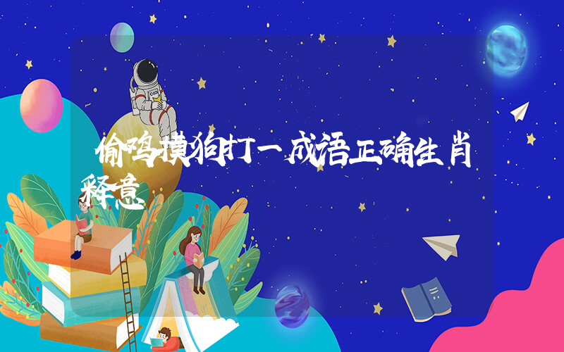偷鸡摸狗打一成语正确生肖释意插图