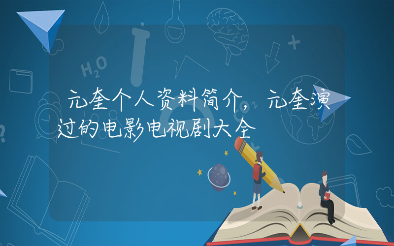 元奎个人资料简介，元奎演过的电影电视剧大全插图