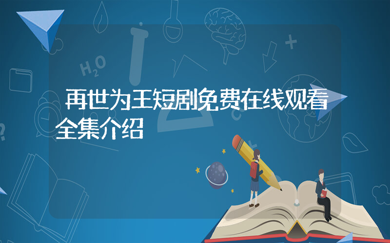 再世为王短剧免费在线观看全集介绍插图