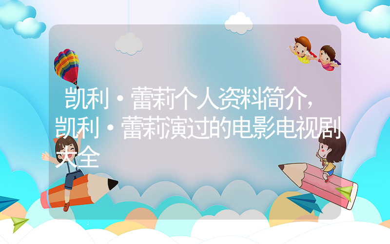 凯利·蕾莉个人资料简介，凯利·蕾莉演过的电影电视剧大全插图