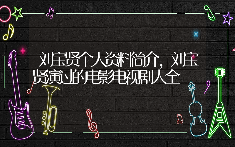 刘宝贤个人资料简介,刘宝贤演过的电影电视剧大全插图 刘宝贤个人资料简介,刘宝贤演过的电影电视剧大全插图