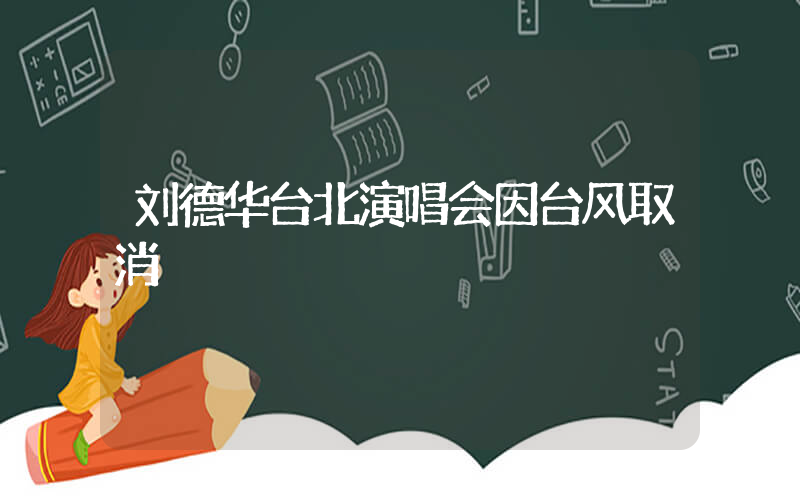 刘德华台北演唱会因台风取消插图