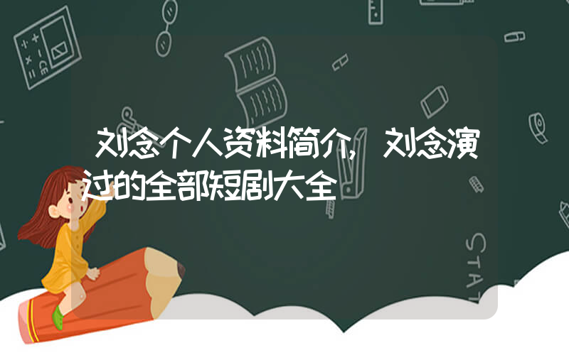刘念个人资料简介,刘念演过的全部短剧大全插图 刘念个人资料简介,刘念演过的全部短剧大全插图