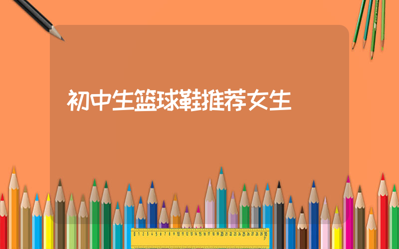 初中生篮球鞋推荐女生插图