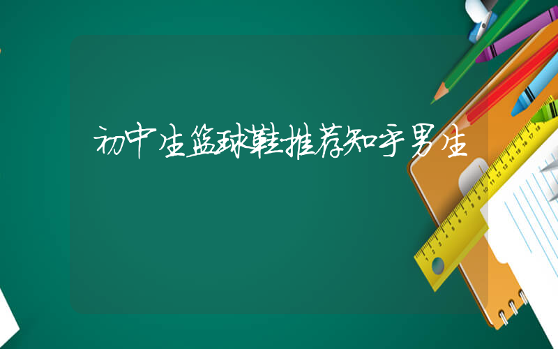 初中生篮球鞋推荐知乎男生插图