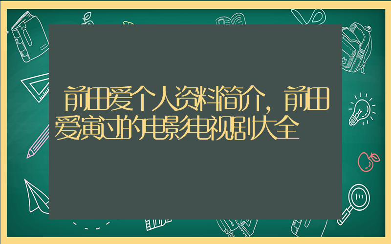 前田爱个人资料简介,前田爱演过的电影电视剧大全插图 前田爱个人资料简介,前田爱演过的电影电视剧大全插图