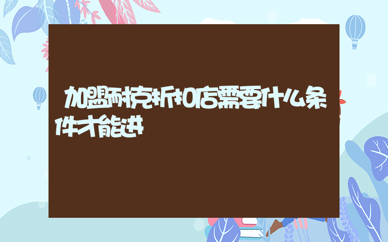 加盟耐克折扣店需要什么条件才能进插图