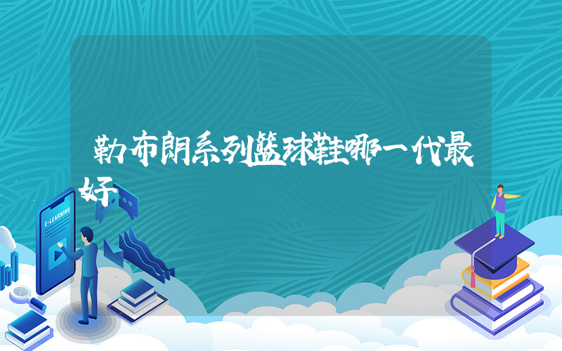 勒布朗系列篮球鞋哪一代最好插图