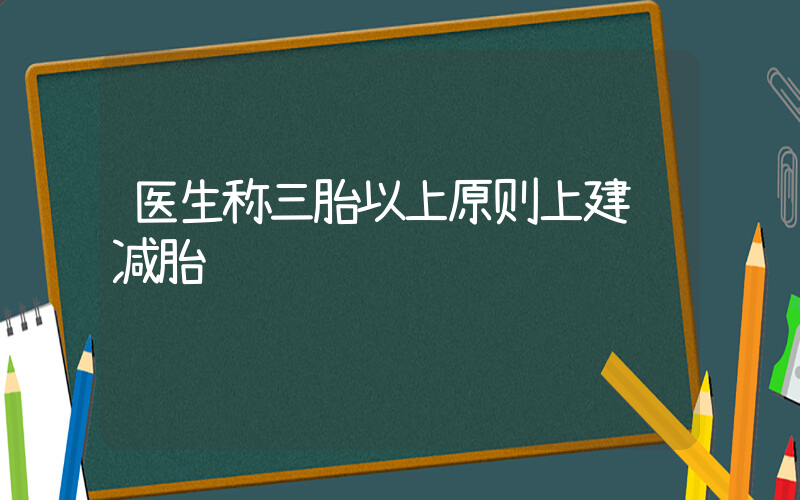 医生称三胎以上原则上建议减胎插图