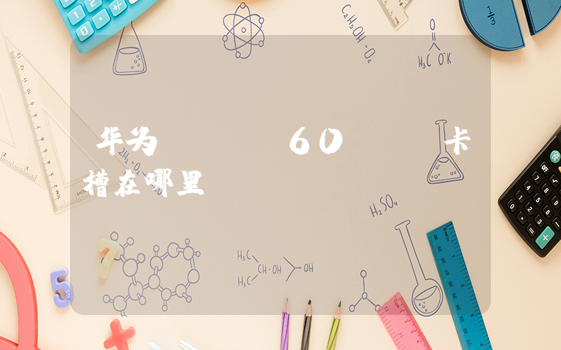 华为mate60pro卡槽在哪里插图