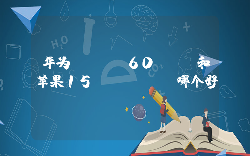 华为mate60pro和苹果15promax哪个好插图