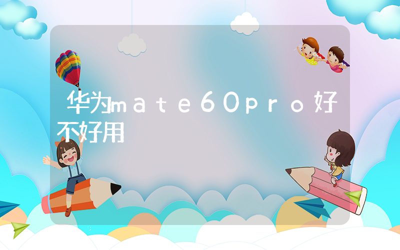 华为mate60pro好不好用插图