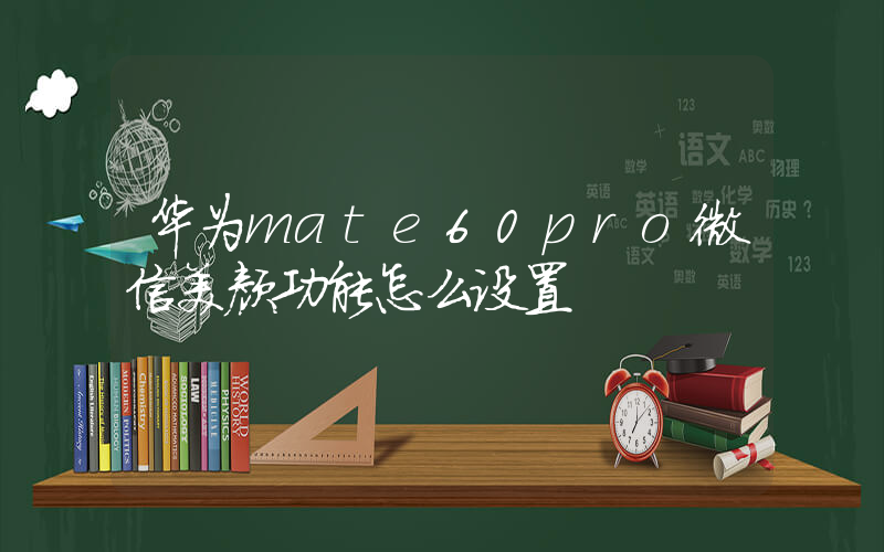 华为mate60pro微信美颜功能怎么设置插图