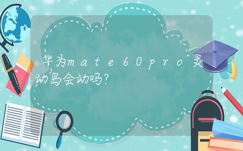 华为mate60pro灵动岛会动吗？插图