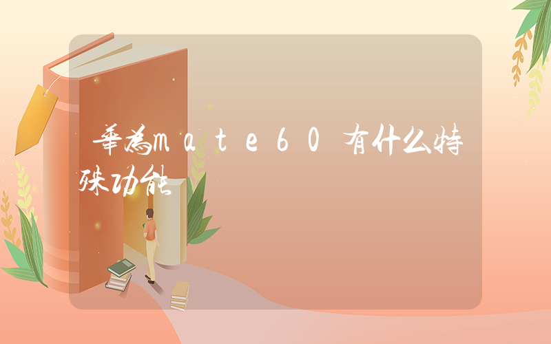华为mate60有什么特殊功能插图