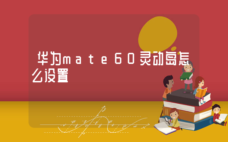 华为mate60灵动岛怎么设置插图