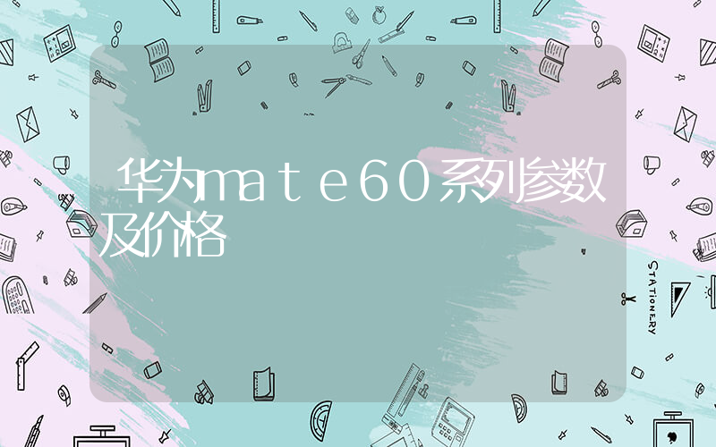 华为mate60系列参数及价格插图
