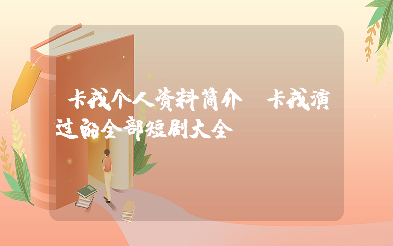 卡戎个人资料简介，卡戎演过的全部短剧大全插图