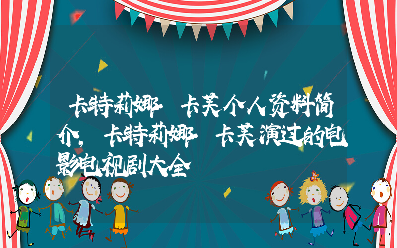 卡特莉娜·卡芙个人资料简介，卡特莉娜·卡芙演过的电影电视剧大全插图